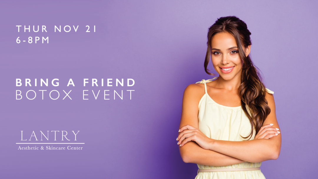 Bring A Friend Botox Event | Lantry Aesthetic & Skin Care Center